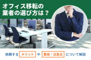 オフィス移転の業者の選び方は？依頼するメリットや費用・注意点について解説