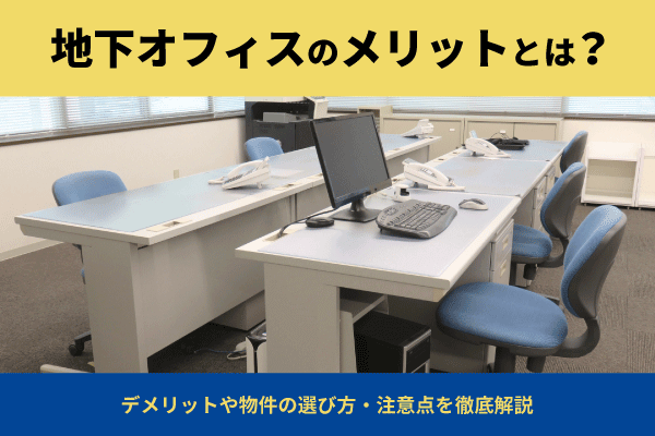 地下オフィスのメリットとは？デメリットや物件の選び方・注意点を徹底解説