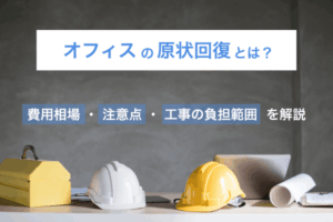 オフィスの原状回復とは？費用相場・注意点・工事の負担範囲を解説