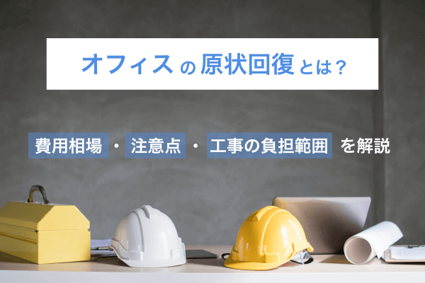 オフィスの原状回復とは？費用相場・注意点・工事の負担範囲を解説
