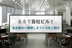 まるで自社ビル！名古屋の一棟貸しオフィスをご紹介