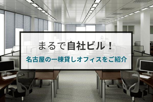 まるで自社ビル！名古屋の一棟貸しオフィスをご紹介