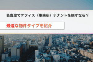 名古屋でオフィス（事務所）テナントを探すなら？最適な物件タイプを紹介