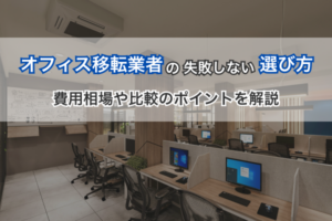オフィス移転業者の失敗しない選び方！費用相場や比較のポイントを解説