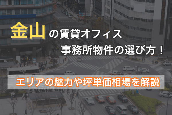 金山の賃貸オフィス・事務所物件の選び方!エリアの魅力や坪単価相場を解説