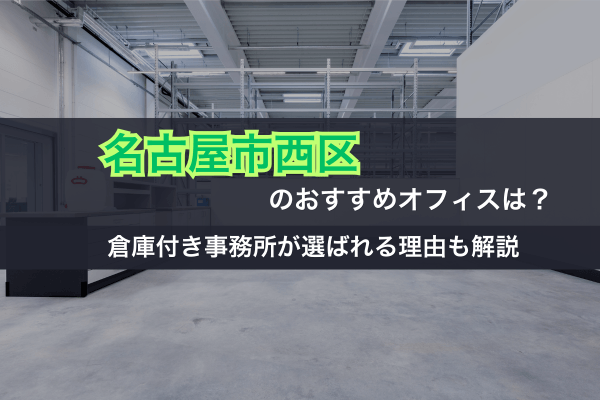 名古屋市西区のおすすめオフィスは？倉庫付き事務所が選ばれる理由も解説