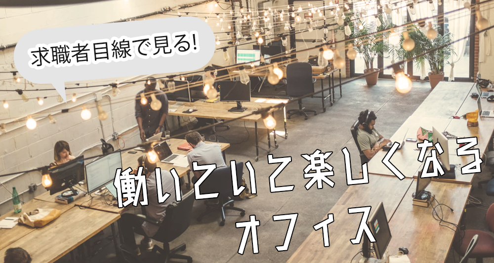 【求職者目線で見る】働いていて楽しくなるオフィスの内装とは