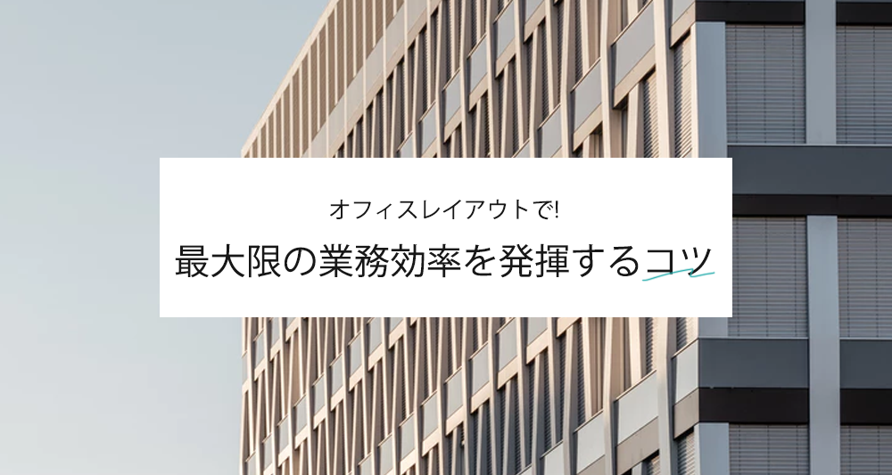 オフィスレイアウトで最大限の業務効率を発揮するコツとは