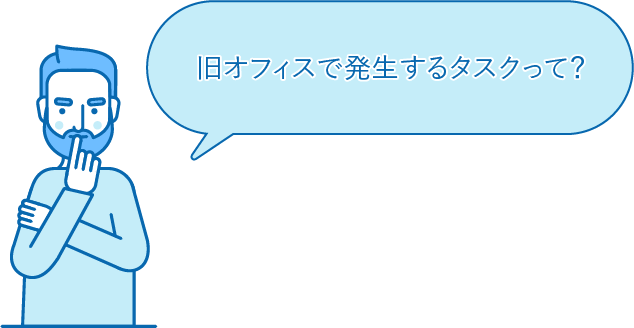 旧オフィスで発生するタスクとは