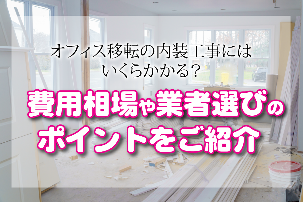 オフィス移転の内装工事に必要な費用と業者の選び方について解説